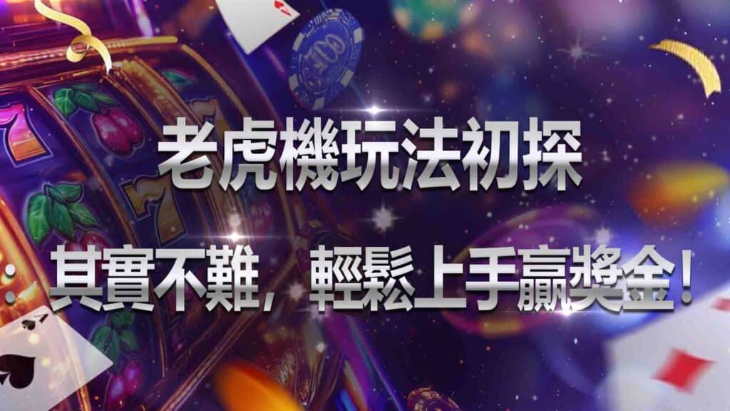 老虎機玩法初探:其實不難,輕鬆上手贏獎金!